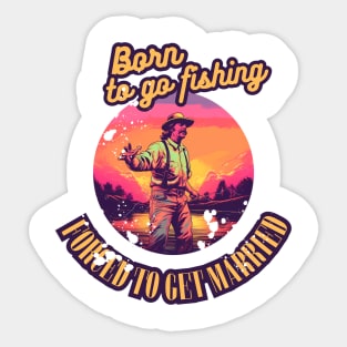 Born To Go Fishing Forced To Get Married Retro Sticker